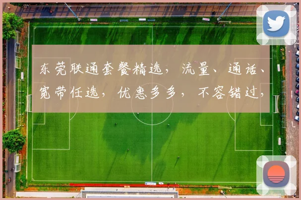 东莞联通套餐精选，流量、通话、宽带任选，优惠多多，不容错过，套餐一览表。