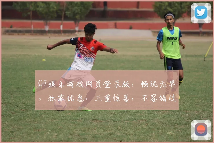 C7娱乐游戏网页登录版，畅玩无界，独家优惠，三重惊喜，不容错过